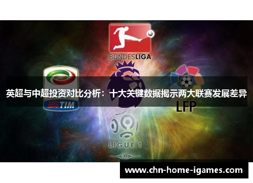 英超与中超投资对比分析:十大关键数据揭示两大联赛发展差异 英超与中超投资对比分析:十大关键数据揭示两大联赛发展差异