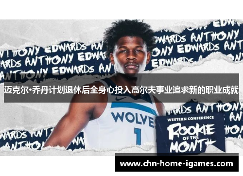 迈克尔·乔丹计划退休后全身心投入高尔夫事业追求新的职业成就