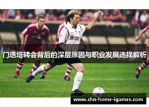 门迭塔转会背后的深层原因与职业发展选择解析 门迭塔转会背后的深层原因与职业发展选择解析