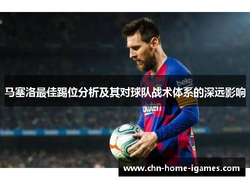 马塞洛最佳踢位分析及其对球队战术体系的深远影响