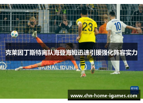 克莱因丁斯特离队海登海姆迅速引援强化阵容实力