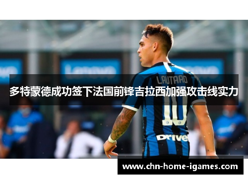 多特蒙德成功签下法国前锋吉拉西加强攻击线实力