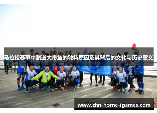 马拉松赛事中赠送大带鱼的独特原因及其背后的文化与历史意义
