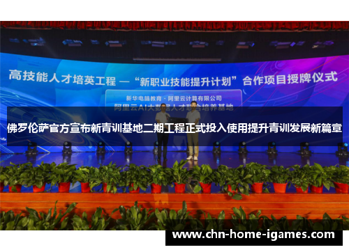 佛罗伦萨官方宣布新青训基地二期工程正式投入使用提升青训发展新篇章