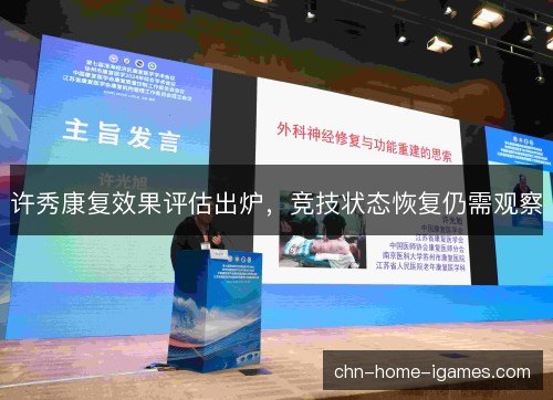 许秀康复效果评估出炉,竞技状态恢复仍需观察 许秀康复效果评估出炉,竞技状态恢复仍需观察